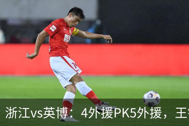 浙江vs英博：4外援PK5外援，王钰栋首发，马莱莱出战